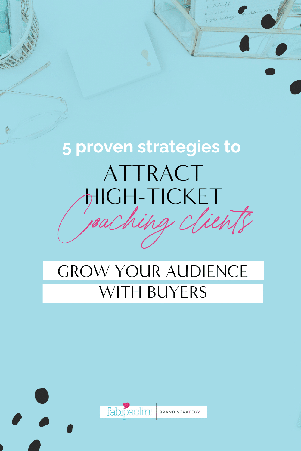 Uncover the top 5 proven strategies to attract high-ticket clients into your coaching business. Here's what you need to do. Fabi Paolini Brand strategy