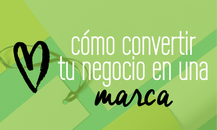 Como convertir a tu negocio en una marca. Branding. Los 3 pilares del branding