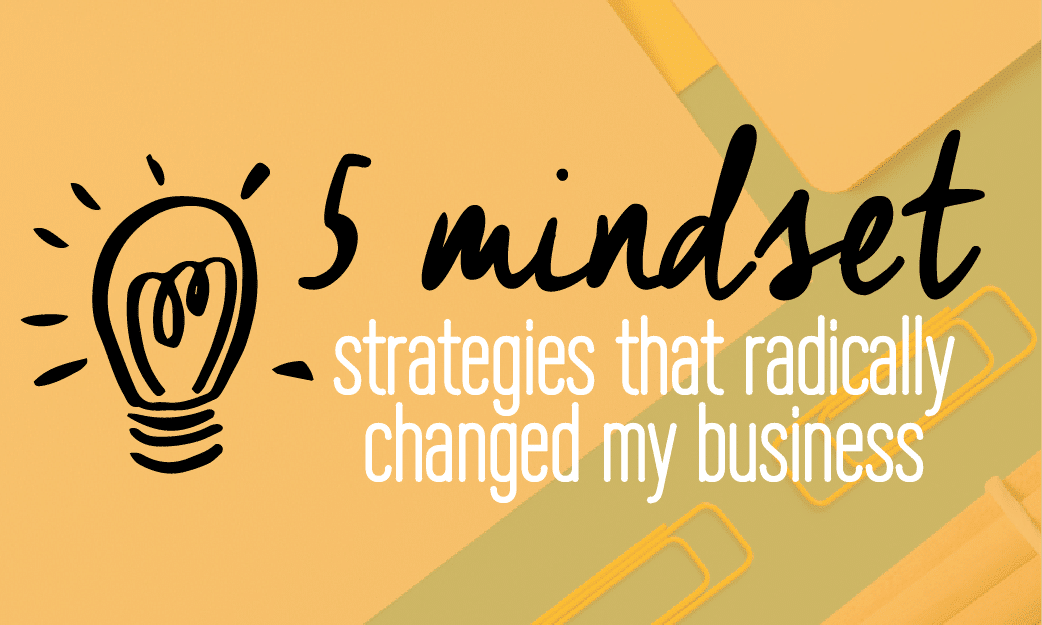 5 mindset strategies that radically transformed my business. Click to read more!