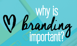 Why is branding important? 5 reasons to start focusing on branding today
