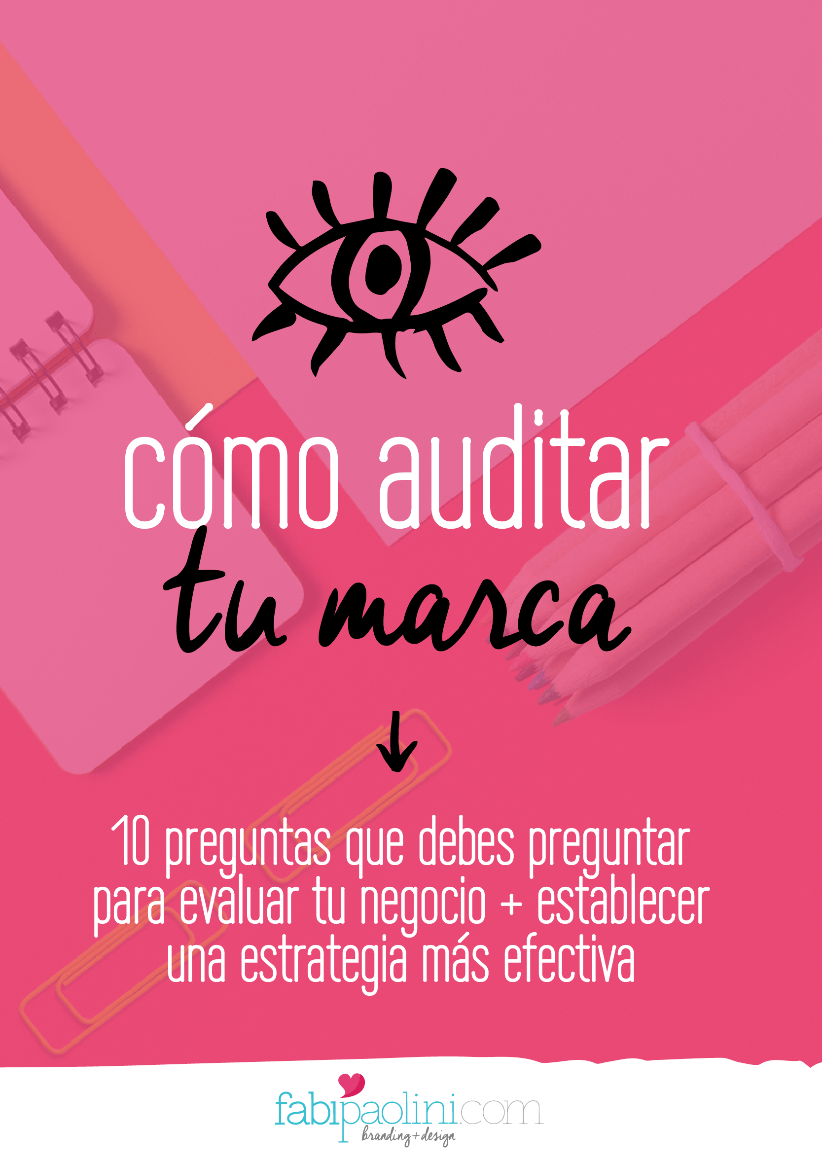 Cómo auditar tu marca. 10 preguntas que debes hacer para evaluar tu negocio y establecer una estrategia de marca más efectiva. Branding + Diseño + Negocio Fabi Paolini