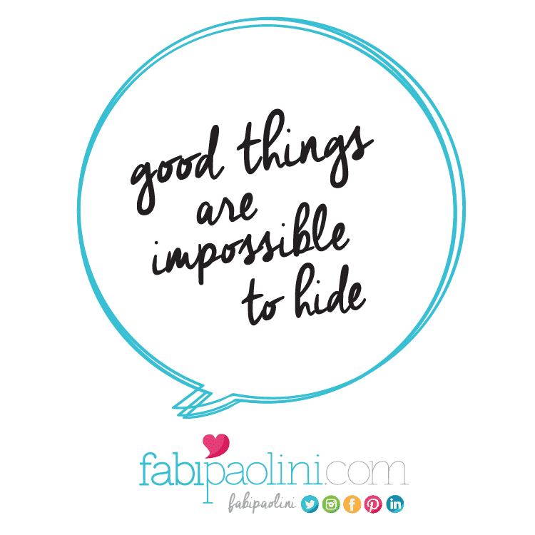 Good things are impossible to hide. Motivational quotes. Fabi Paolini