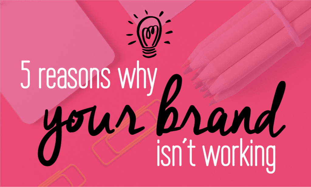 5 reasons your brand isn't working. Mistakes you might be making that are keeping clients away! Read on to find out more!