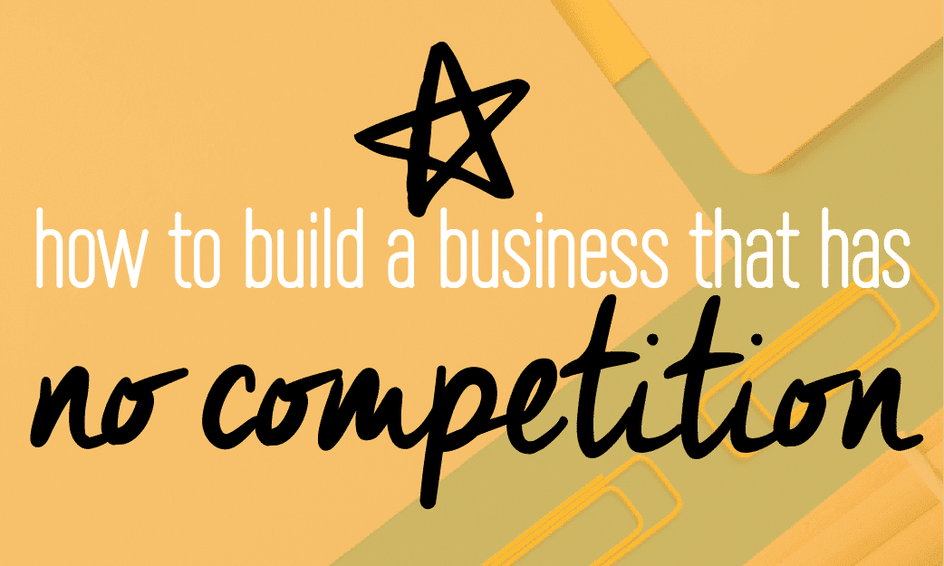 How to build a business that has no competition. Isn't that what we all want? This is how you do it (free guide inside!)