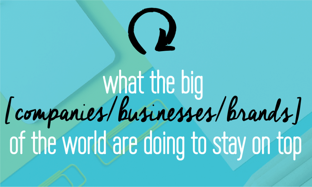 What the big businesses, companies and brands are doing to stay on top and what YOU could be doing to stay on top too! Branding