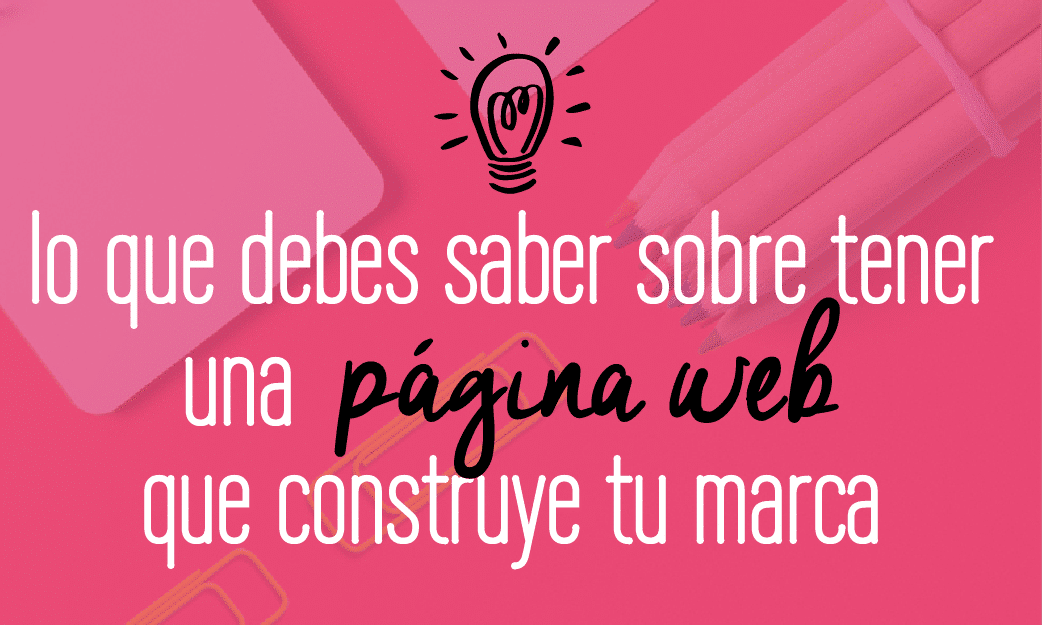 Lo que debes saber sobre tener una página web que construye tu marca. Fabi Paolini