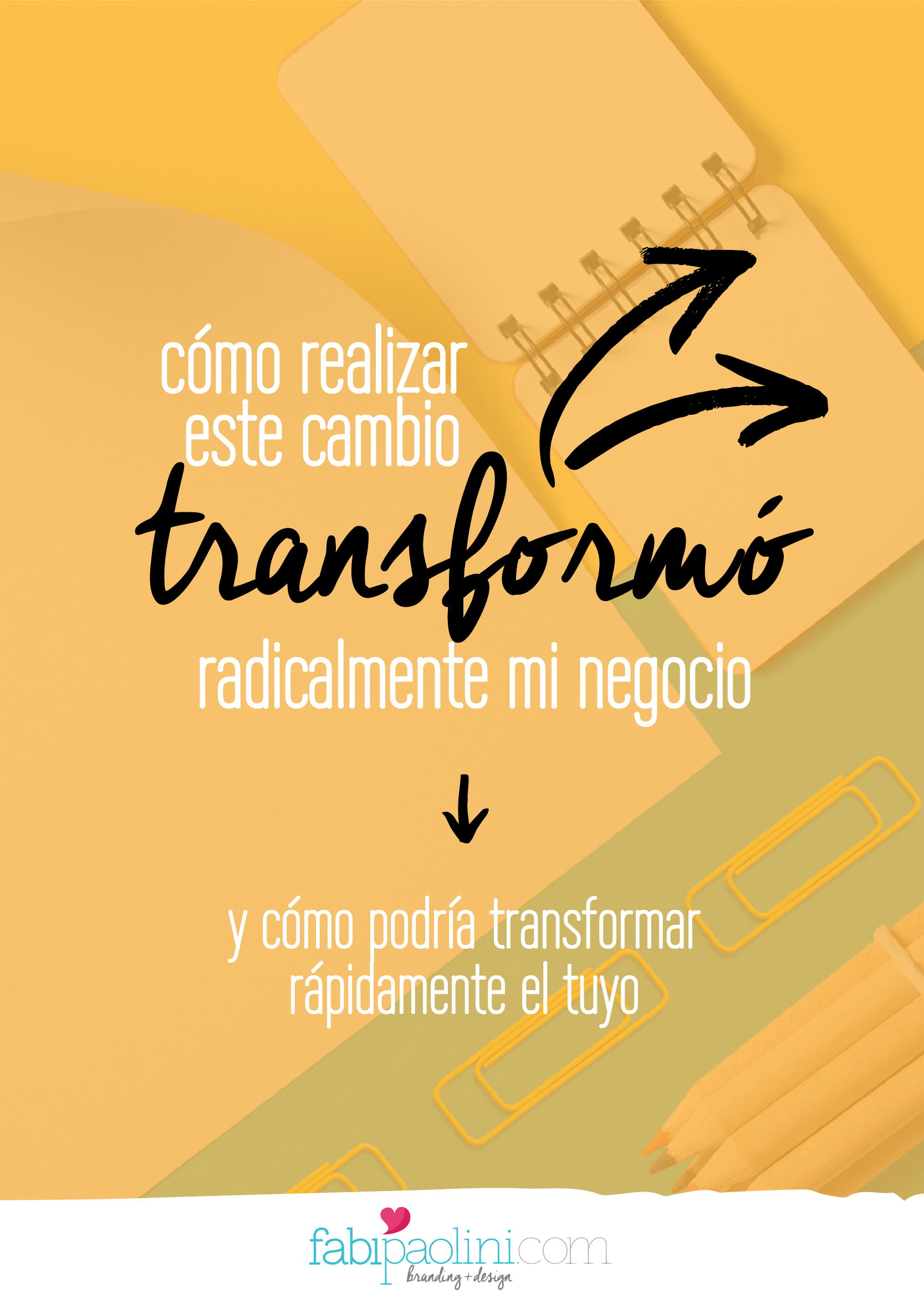 Transforma tu negocio haciendo este cambio sencillo. Fabi Paolini. Branding + Design + Emprendimiento