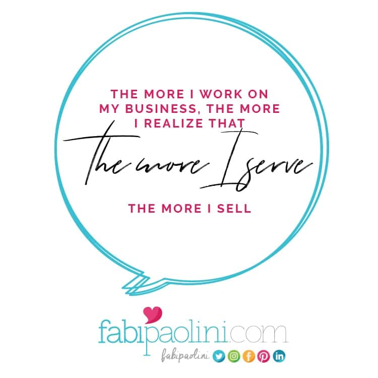 The more I serve, the more I sell. Focus on serving and improving people's lives. Fabi Paolini. Brand strategy and online business coach