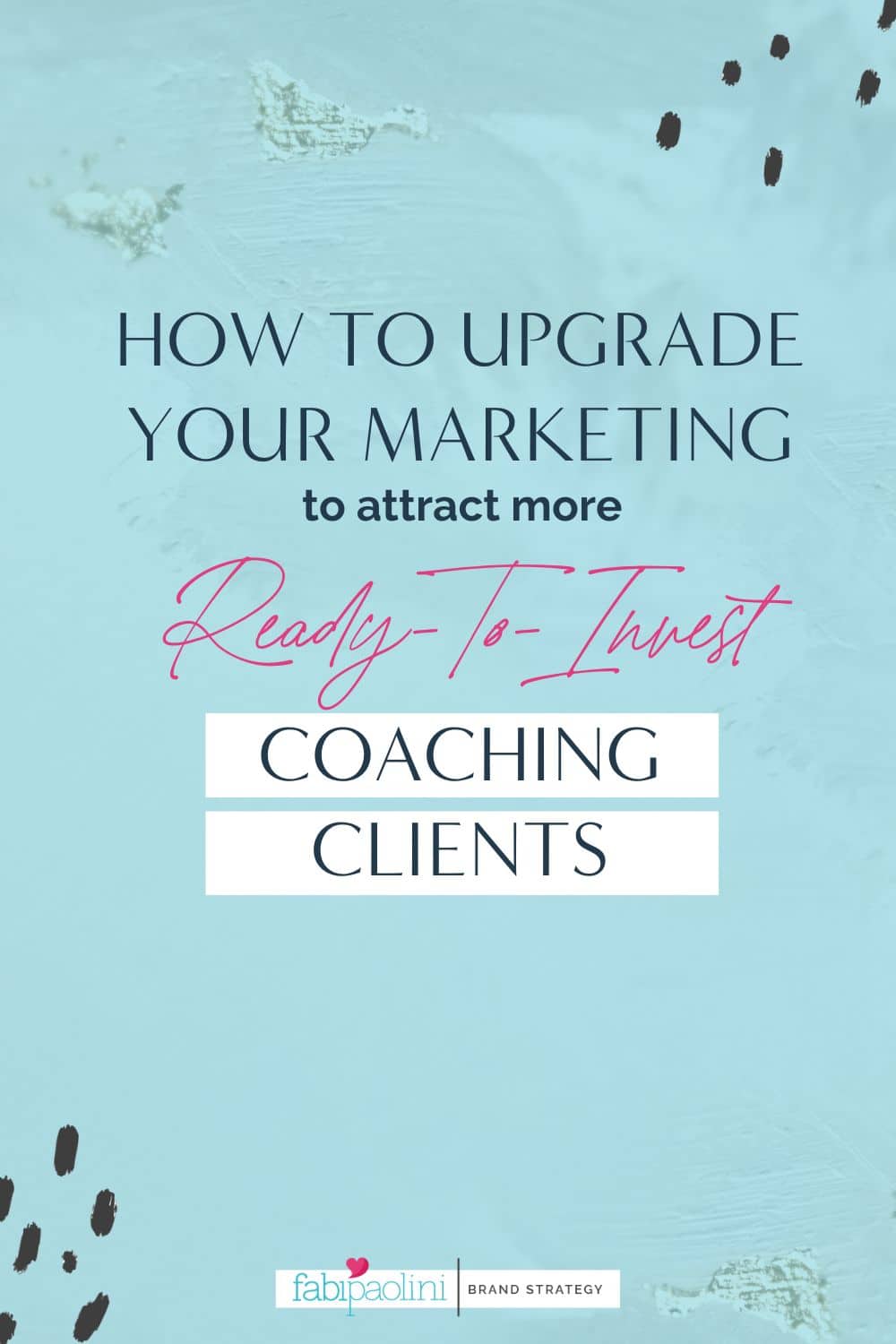 Upgrade your marketing strategy to attract ready-to-invest coaching clients Fabi Paolini Brand Strategy Coaching