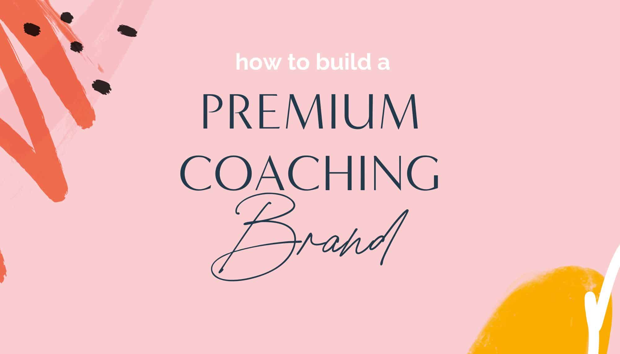 How to build a premium coaching brand online for coaches, consultants and experts to attract high-end clients