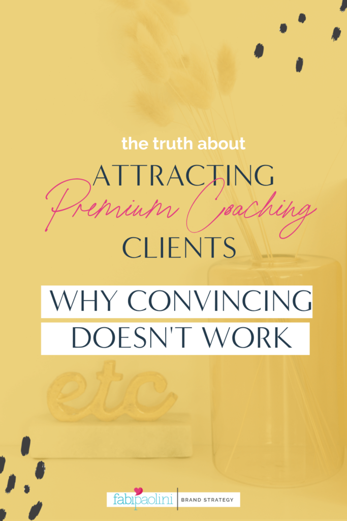 The truth about attracting premium coaching clients and why convincing doesn't work | brand strategy Fabi Paolini